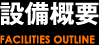 設備概要 / FACILITIES OUTLINE