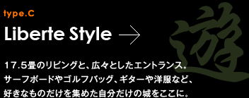 type.C Liberte Style 17.5畳のリビングと、広々としたエントランス。サーフボードやゴルフバッグ、ギターや洋服など、好きなものだけを集めた自分だけの城をここに。